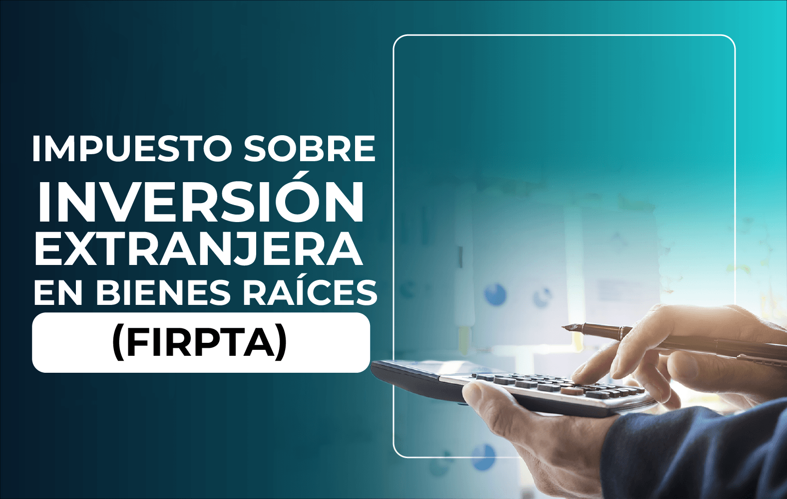 ¿Sabes qué es la Ley de Impuestos sobre Inversión Extranjera en Bienes Raíces (FIRPTA)?